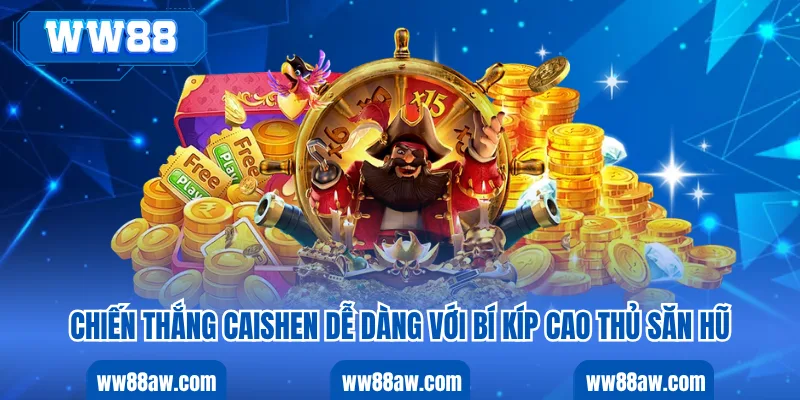 Chiến Thắng Caishen Dễ Dàng Với Bí Kíp Cao Thủ Săn Hũ