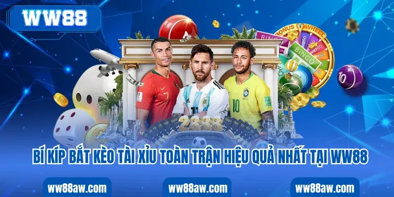 Bí Kíp Bắt Kèo Tài Xỉu Toàn Trận Hiệu Quả Nhất Tại Ww88