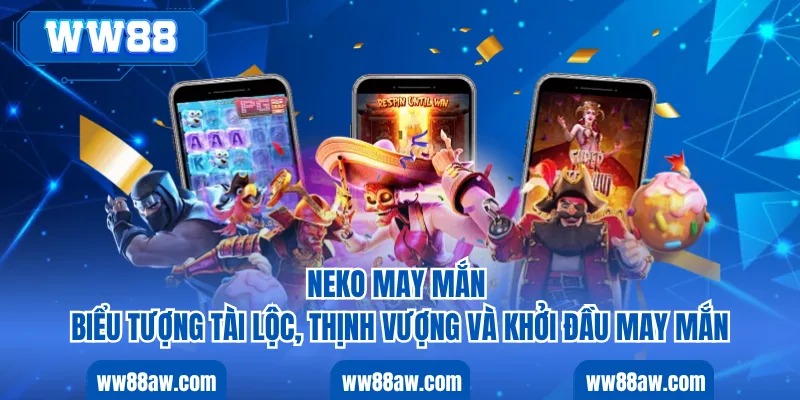Neko may mắn - Biểu tượng tài lộc, thịnh vượng và khởi đầu may mắn
