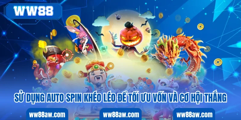Sử dụng auto spin khéo léo dễ tối ưu vốn và cơ hội thắng