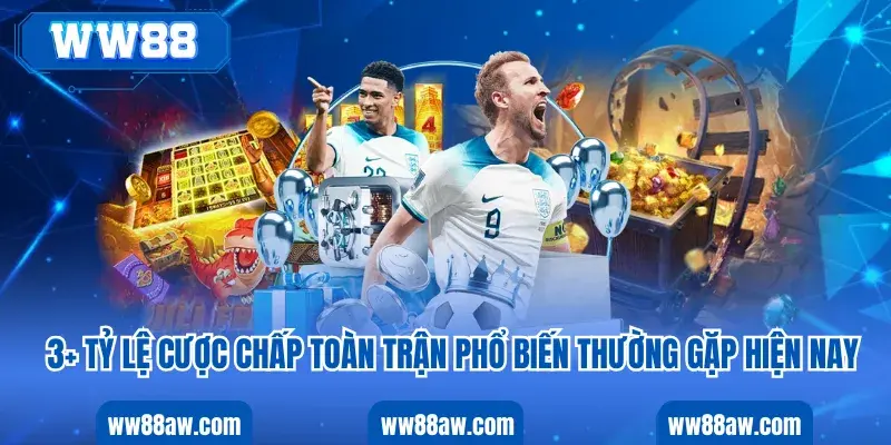 3+ tỷ lệ cược chấp toàn trận phổ biến thường gặp hiện nay