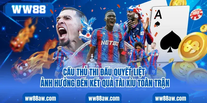 Cầu thủ thi đấu quyết liệt ảnh hưởng đến kết quả tài xỉu toàn trận
