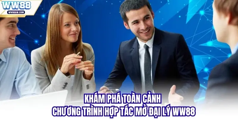 Khám phá toàn cảnh chương trình hợp tác mở đại lý WW88