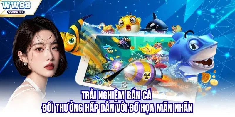 Trải nghiệm bắn cá đổi thưởng hấp dẫn với đồ họa mãn nhãn